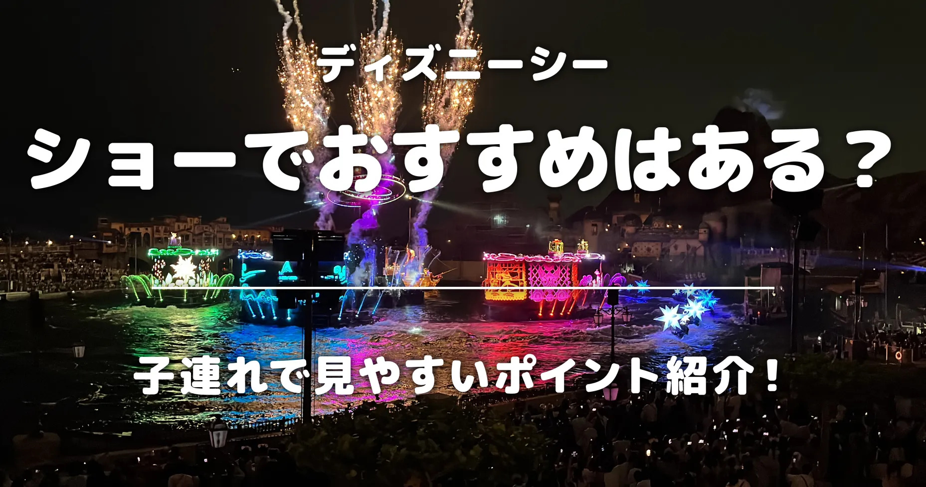 ディズニーシーのショーでおすすめはある？子連れで見やすいポイント紹介！