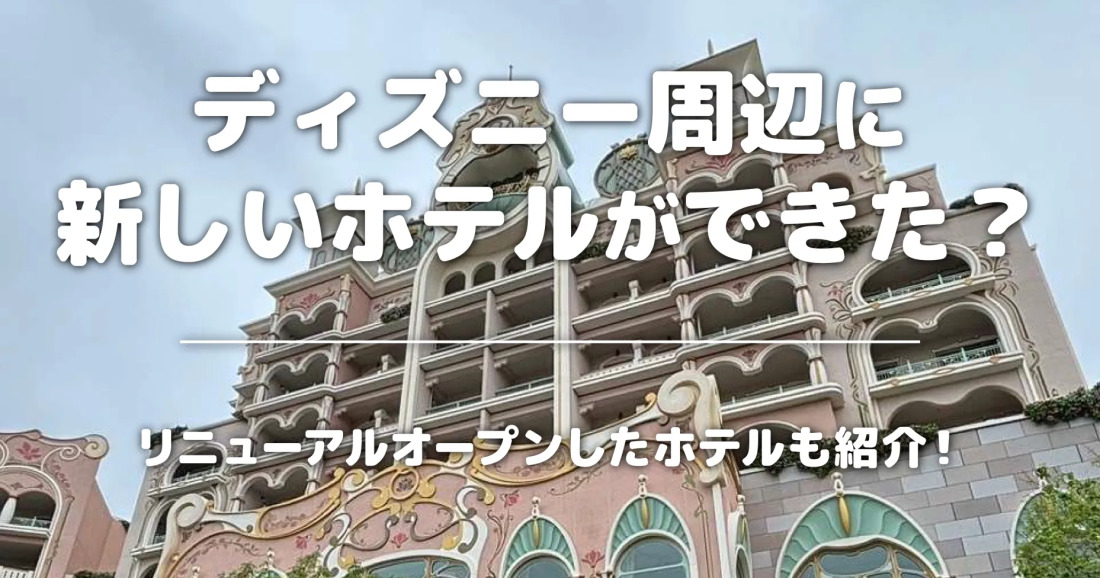 ディズニー周辺に新しいホテルができた？リニューアルオープンしたホテルも紹介！ 