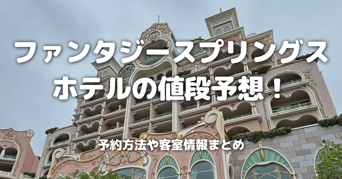 ファンタジースプリングスホテルの値段予想！予約方法や客室情報まとめ