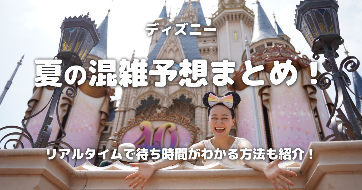 ディズニー夏の混雑予想まとめ！リアルタイムで待ち時間がわかる方法も紹介！