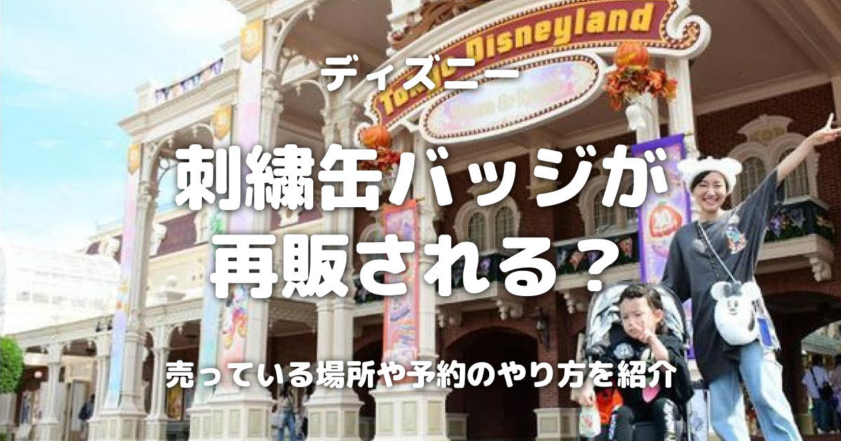 ディズニーの刺繍缶バッジが再販される？売っている場所や予約のやり方を紹介